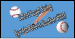 Latest Legal Swing by Pete Rose is Another Whiff - Lawyers Mutual