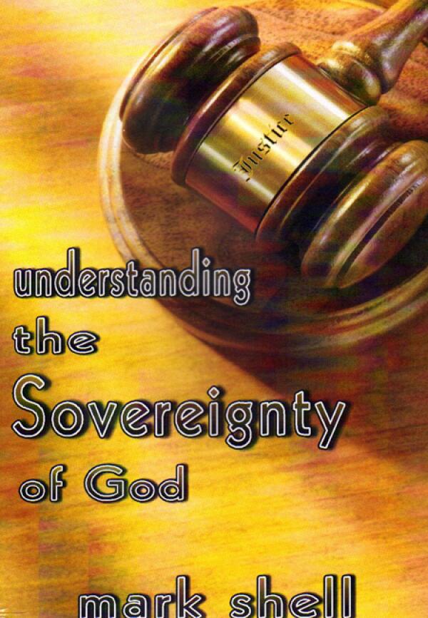 Understanding The Sovereignty Of God | Mark Shell Ministries