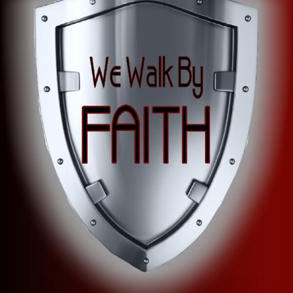 We Walk By Faith